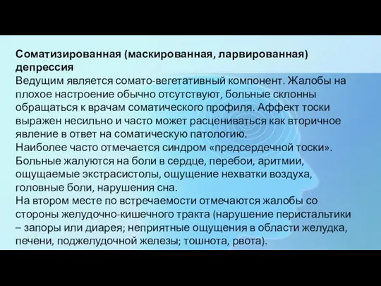 Соматизированная (маскированная, ларвированная) депрессия Ведущим является сомато-вегетативный компонент. Жалобы на плохое настроение