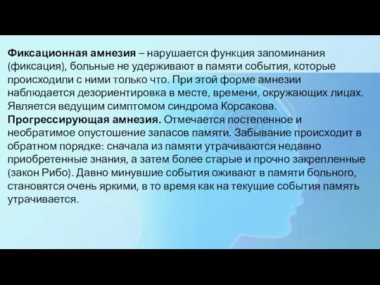 Фиксационная амнезия – нарушается функция запоминания (фиксация), больные не удерживают в памяти