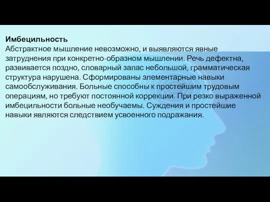 Имбецильность Абстрактное мышление невозможно, и выявляются явные затруднения при конкретно-образном мышлении. Речь