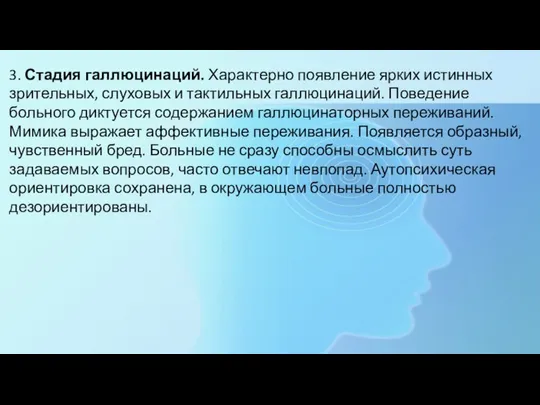 3. Стадия галлюцинаций. Характерно появление ярких истинных зрительных, слуховых и тактильных галлюцинаций.