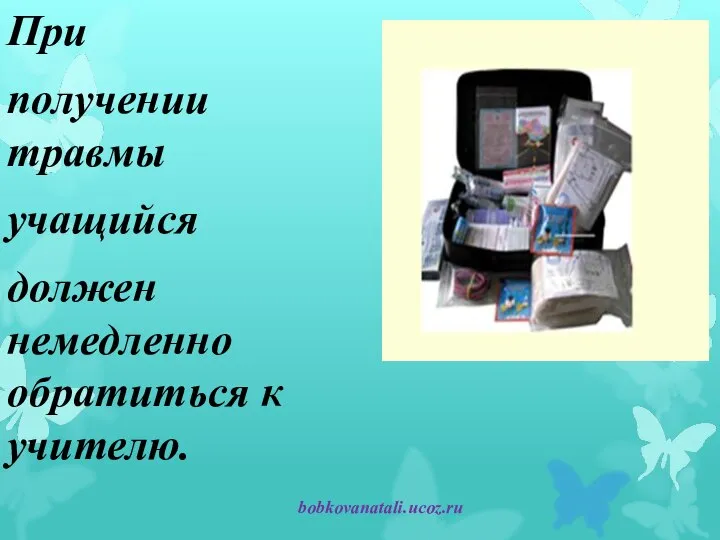 При получении травмы учащийся должен немедленно обратиться к учителю. bobkovanatali.ucoz.ru
