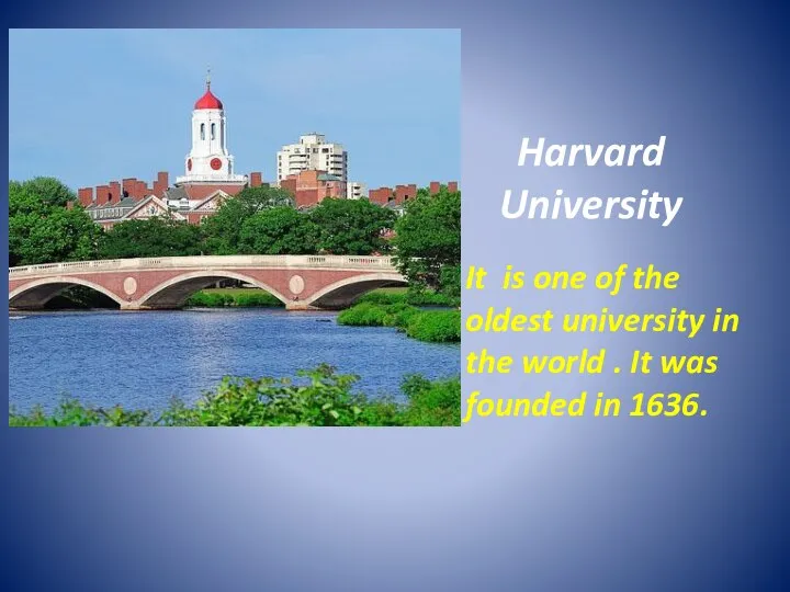 Harvard University It is one of the oldest university in the world