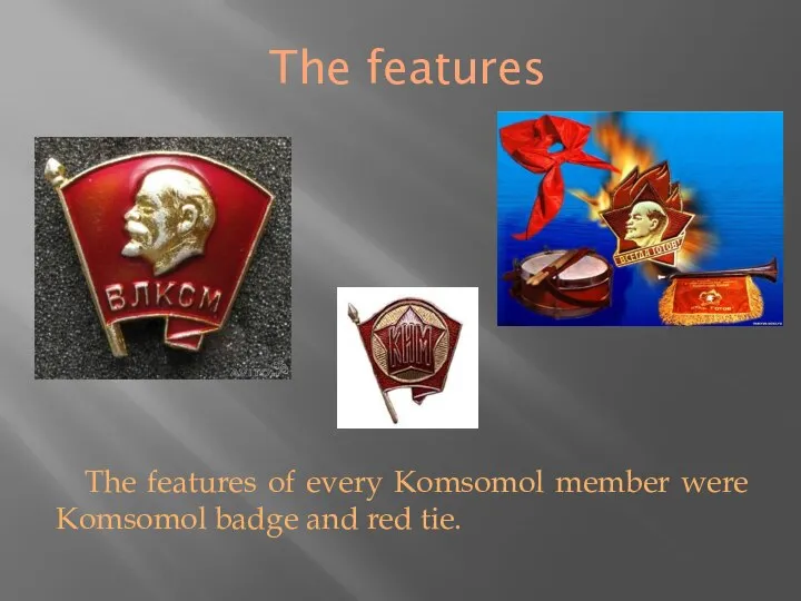 The features The features of every Komsomol member were Komsomol badge and red tie.