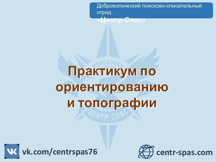 Практикум по ориентированию и топографии Практикум по ориентированию и топографии Добровольческий поисково-спасательный отряд «Центр-Спас»