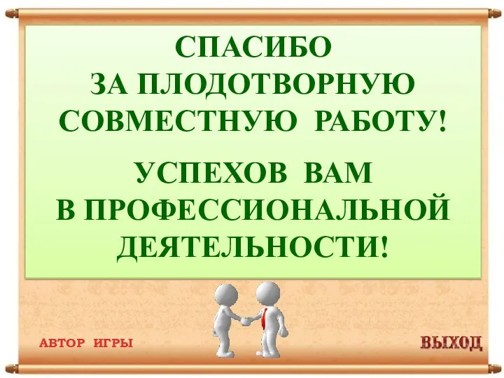 СПАСИБО ЗА ПЛОДОТВОРНУЮ СОВМЕСТНУЮ РАБОТУ! УСПЕХОВ ВАМ В ПРОФЕССИОНАЛЬНОЙ ДЕЯТЕЛЬНОСТИ! АВТОР ИГРЫ