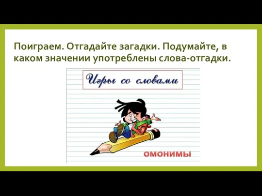 Поиграем. Отгадайте загадки. Подумайте, в каком значении употреблены слова-отгадки.