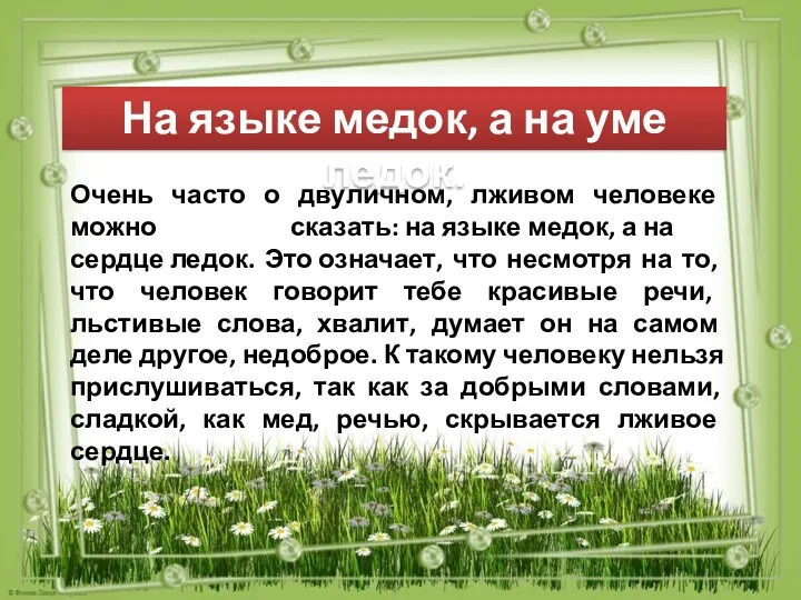 На языке медок, а на уме ледок. Очень часто о двуличном, лживом