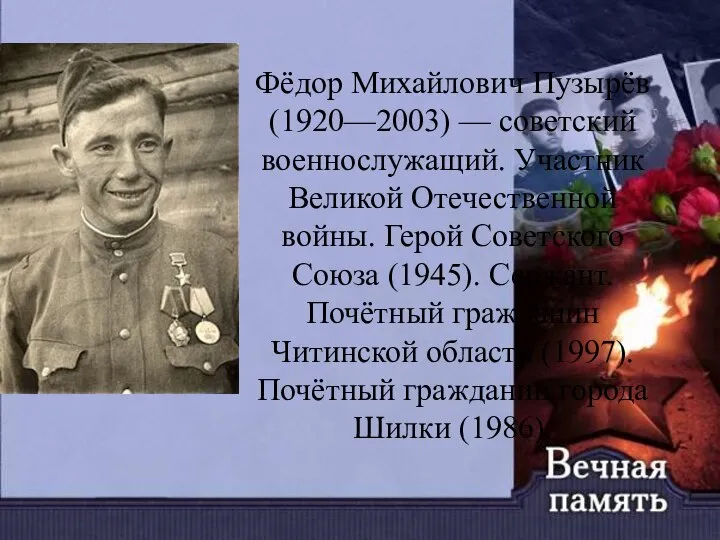 Фёдор Михайлович Пузырёв (1920—2003) — советский военнослужащий. Участник Великой Отечественной войны. Герой