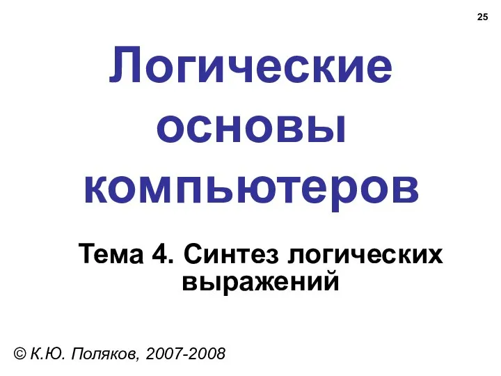 Логические основы компьютеров © К.Ю. Поляков, 2007-2008 Тема 4. Синтез логических выражений