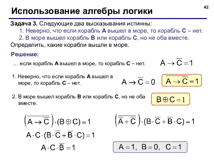 Использование алгебры логики Задача 3. Следующие два высказывания истинны: 1. Неверно, что