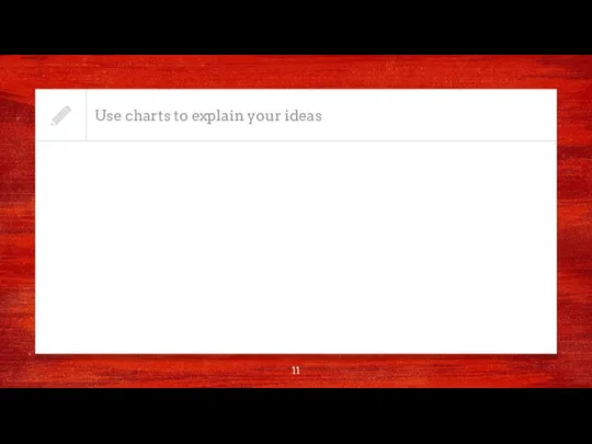 Use charts to explain your ideas