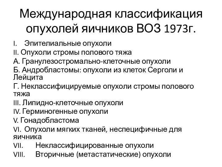 Международная классификация опухолей яичников ВОЗ 1973г. I. Эпителиальные опухоли II. Опухоли стромы