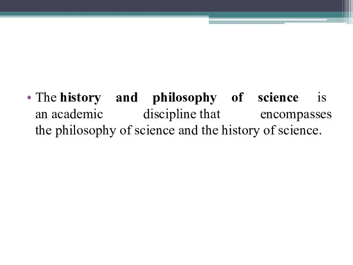 The history and philosophy of science is an academic discipline that encompasses
