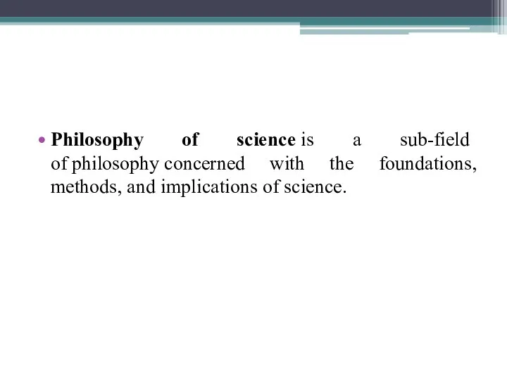 Philosophy of science is a sub-field of philosophy concerned with the foundations,