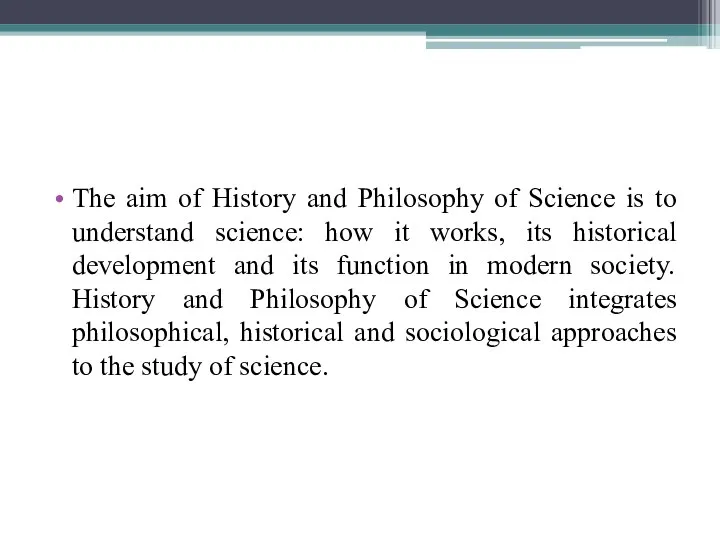 The aim of History and Philosophy of Science is to understand science: