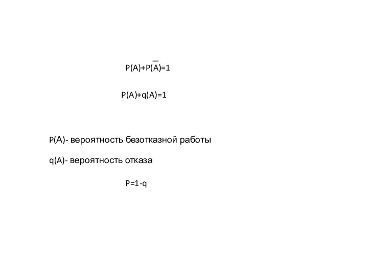 P(А)- вероятность безотказной работы q(A)- вероятность отказа P(A)+q(A)=1 P(A)+P(A)=1 P=1-q