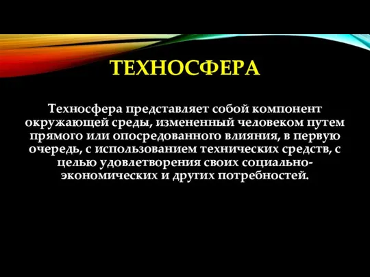 ТЕХНОСФЕРА Техносфера представляет собой компонент окружающей среды, измененный человеком путем прямого или