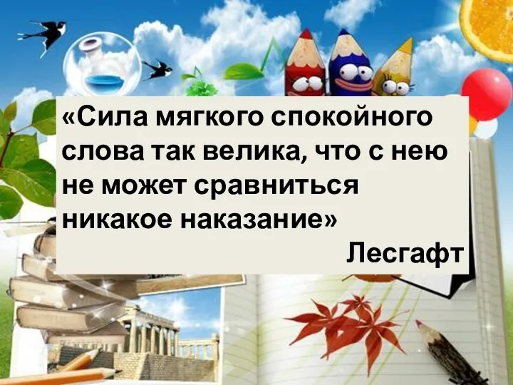 «Сила мягкого спокойного слова так велика, что с нею не может сравниться никакое наказание» Лесгафт