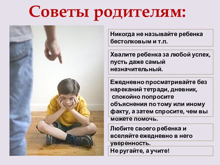 Советы родителям: Никогда не называйте ребенка бестолковым и т.п. Хвалите ребенка за