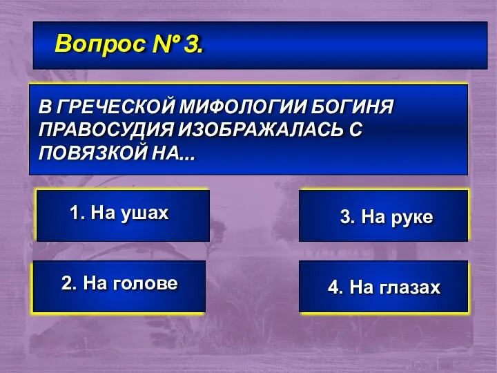 Вопрос № 3. В ГРЕЧЕСКОЙ МИФОЛОГИИ БОГИНЯ ПРАВОСУДИЯ ИЗОБРАЖАЛАСЬ С ПОВЯЗКОЙ НА…