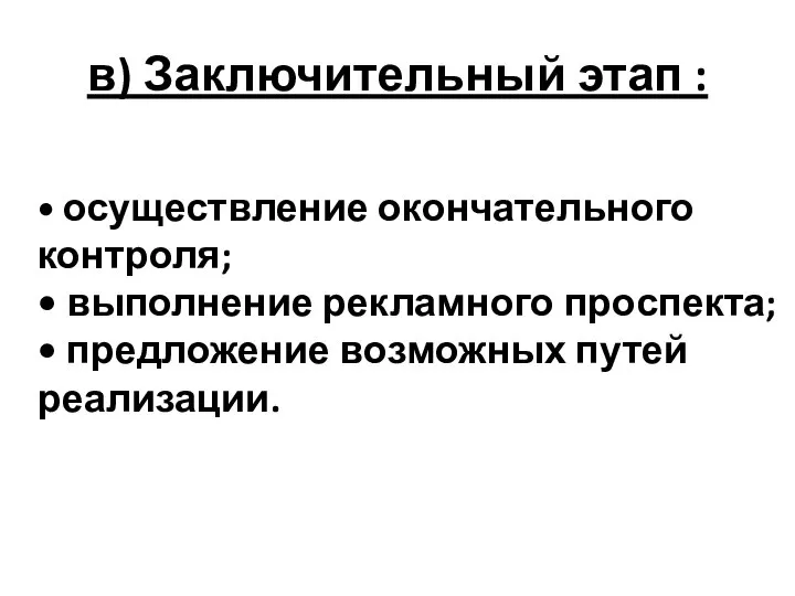 в) Заключительный этап : • осуществление окончательного контроля; • выполнение рекламного проспекта;