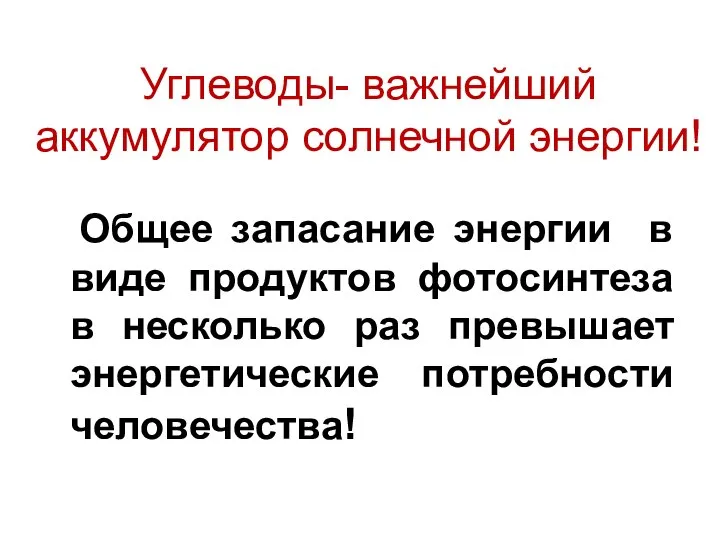 Углеводы- важнейший аккумулятор солнечной энергии! Общее запасание энергии в виде продуктов фотосинтеза