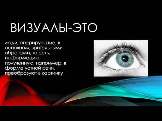 ВИЗУАЛЫ-ЭТО люди, оперирующие, в основном, зрительными образами, то есть, информацию полученную, например,