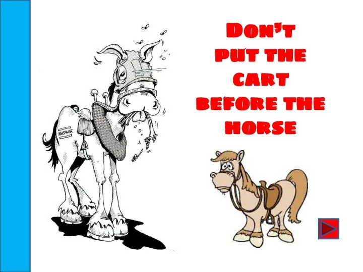 Don’t put the cart before the horse