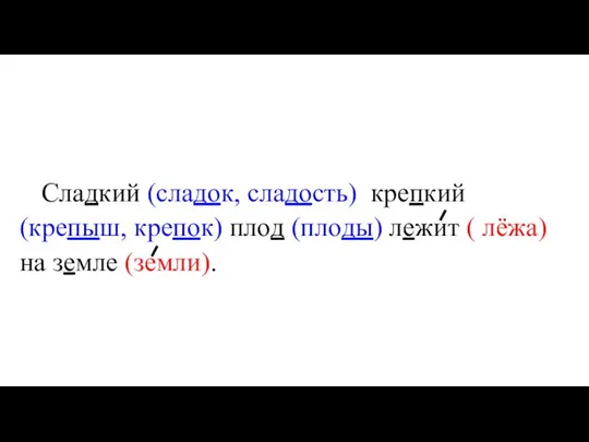 Сладкий (сладок, сладость) крепкий (крепыш, крепок) плод (плоды) лежит ( лёжа) на земле (земли).