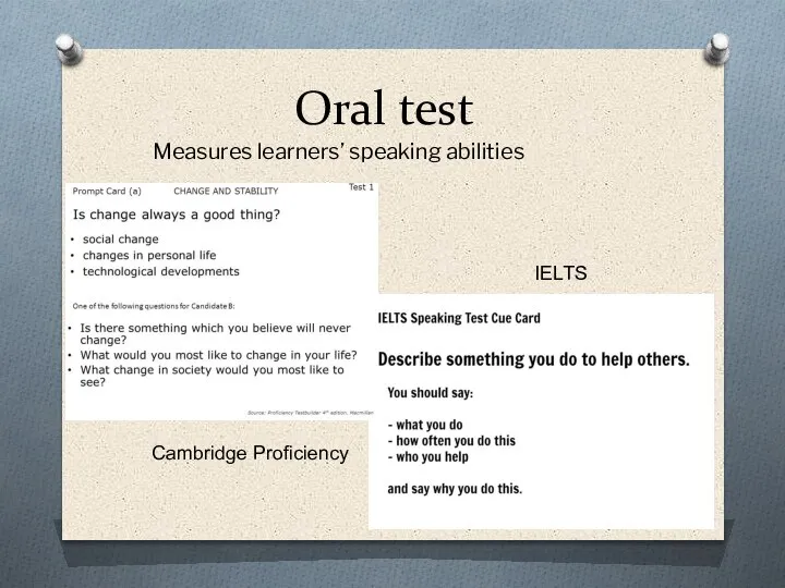 Oral test Measures learners’ speaking abilities Cambridge Proficiency IELTS