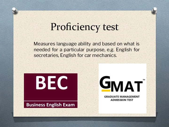 Proficiency test Measures language ability and based on what is needed for