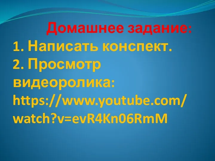 Домашнее задание: 1. Написать конспект. 2. Просмотр видеоролика: https://www.youtube.com/watch?v=evR4Kn06RmM