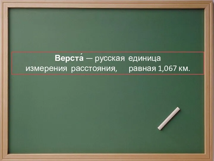Верста́ — русская единица измерения расстояния, равная 1,067 км.
