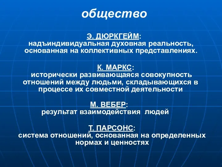 общество Э. ДЮРКГЕЙМ: надъиндивидуальная духовная реальность, основанная на коллективных представлениях. М. ВЕБЕР: