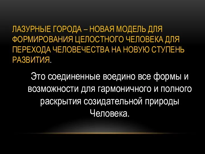 ЛАЗУРНЫЕ ГОРОДА – НОВАЯ МОДЕЛЬ ДЛЯ ФОРМИРОВАНИЯ ЦЕЛОСТНОГО ЧЕЛОВЕКА ДЛЯ ПЕРЕХОДА ЧЕЛОВЕЧЕСТВА