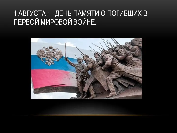 1 АВГУСТА — ДЕНЬ ПАМЯТИ О ПОГИБШИХ В ПЕРВОЙ МИРОВОЙ ВОЙНЕ.