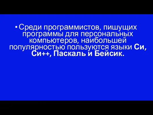 Среди программистов, пишущих программы для персональных компьютеров, наибольшей популярностью пользуются языки Си, Си++, Паскаль и Бейсик.