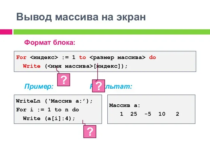 Вывод массива на экран Формат блока: Пример: Результат: For := 1 to