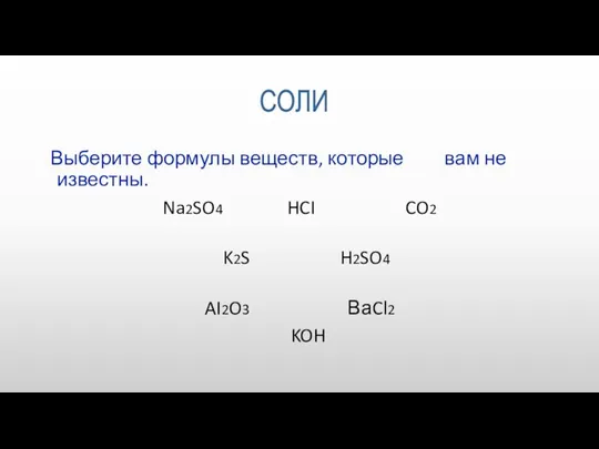 Выберите формулы веществ, которые вам не известны. Na2SO4 HCI CO2 K2S H2SO4 AI2O3 ВаCl2 KOH СОЛИ