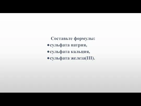 Составьте формулы: сульфата натрия, сульфата кальция, сульфата железа(III).