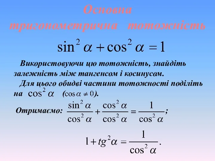 Використовуючи цю тотожність, знайдіть залежність між тангенсом і косинусом. Для цього обидві