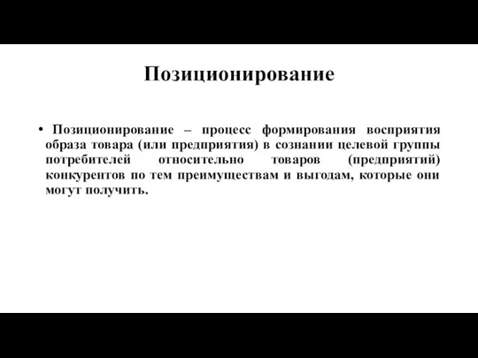 Позиционирование Позиционирование – процесс формирования восприятия образа товара (или предприятия) в сознании