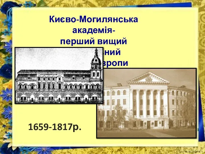 Києво-Могилянська академія- перший вищий навчальний заклад Європи 1659-1817р.