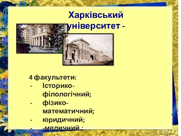 в Харківський університет - 4 факультети: Історико-філологічний; фізико-математичний; юридичний; -медичний.;