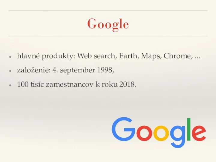 Google hlavné produkty: Web search, Earth, Maps, Chrome, ... založenie: 4. september
