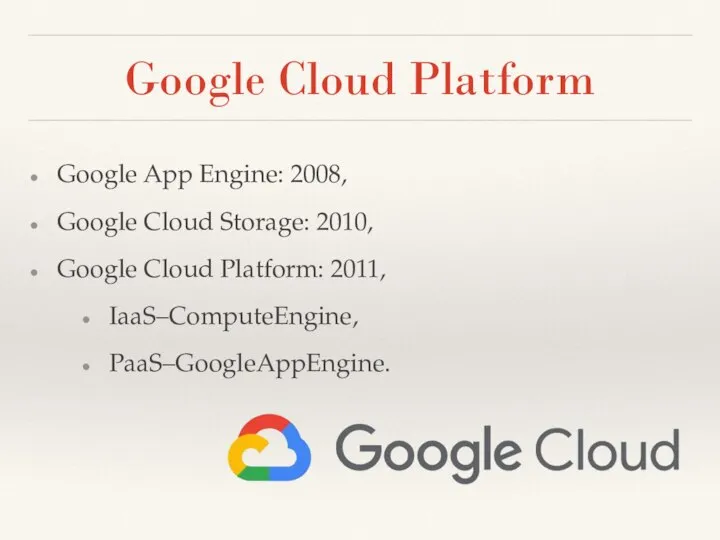 Google Cloud Platform Google App Engine: 2008, Google Cloud Storage: 2010, Google