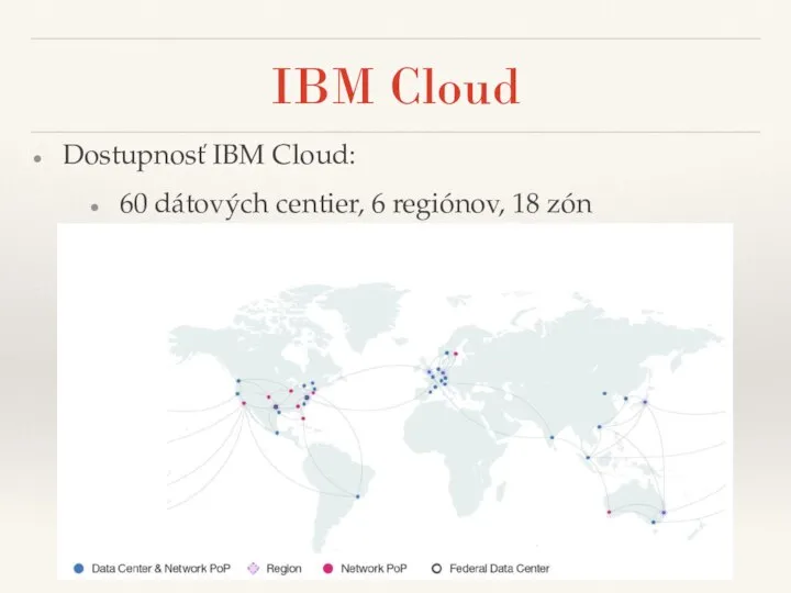 IBM Cloud Dostupnosť IBM Cloud: 60 dátových centier, 6 regiónov, 18 zón