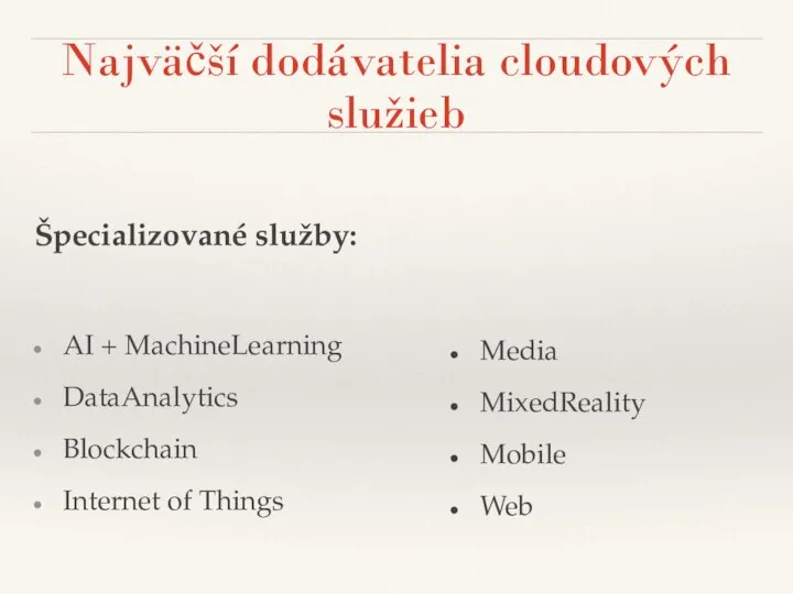 Najväčší dodávatelia cloudových služieb Špecializované služby: AI + MachineLearning DataAnalytics Blockchain Internet