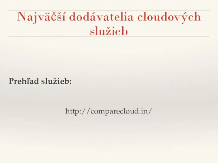 Najväčší dodávatelia cloudových služieb Prehľad služieb: http://comparecloud.in/