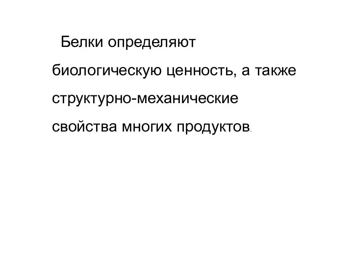 Белки определяют биологическую ценность, а также структурно-механические свойства многих продуктов.